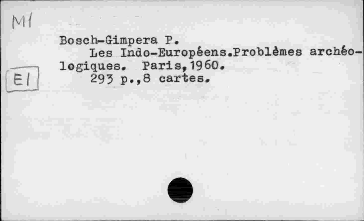 ﻿Bosch-Gimpera P.
Les Indo-Européens.Problèmes archéologiques. Paris,I960.
293 p.,8 cartes.